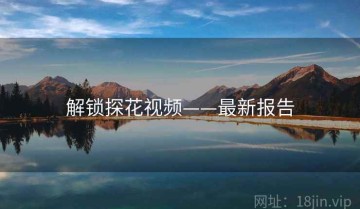 解锁探花视频——最新报告