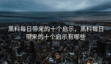黑料每日带来的十个启示，黑料每日带来的十个启示有哪些