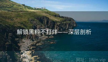 解锁黑料不打烊——深层剖析