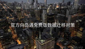 官方向岛遇免费版数据迁移对策