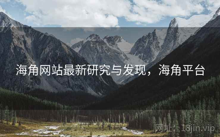 海角网站最新研究与发现，海角平台