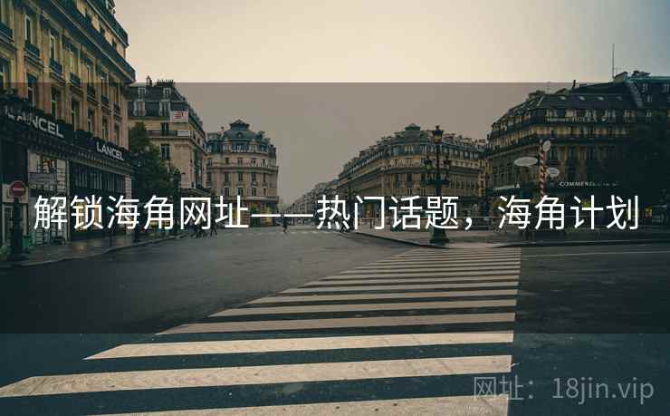 解锁海角网址——热门话题，海角计划