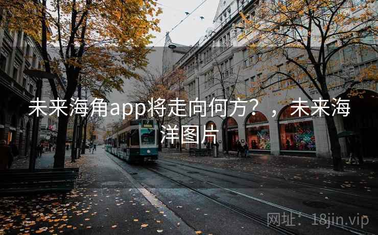 未来海角app将走向何方？，未来海洋图片