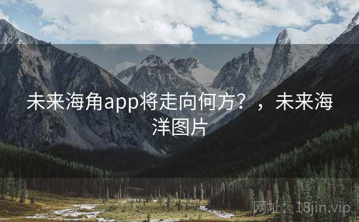 未来海角app将走向何方？，未来海洋图片