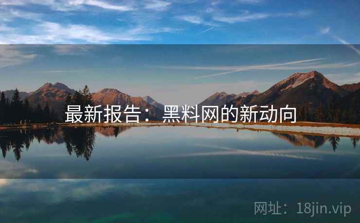 最新报告：黑料网的新动向