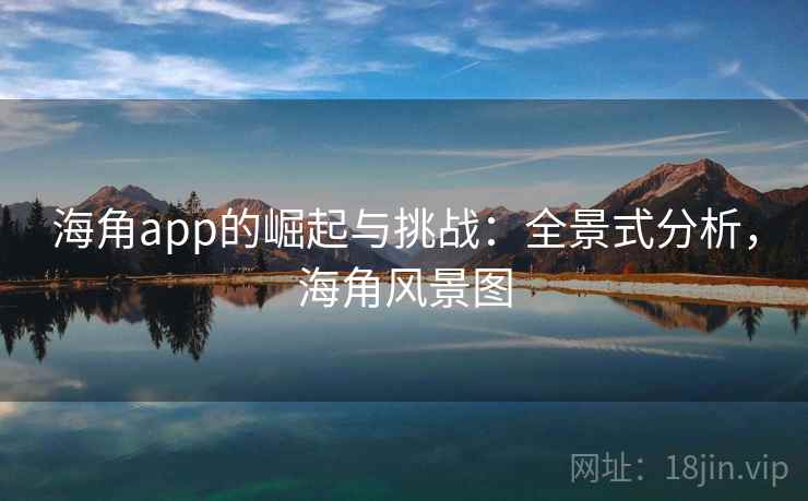 海角app的崛起与挑战：全景式分析，海角风景图
