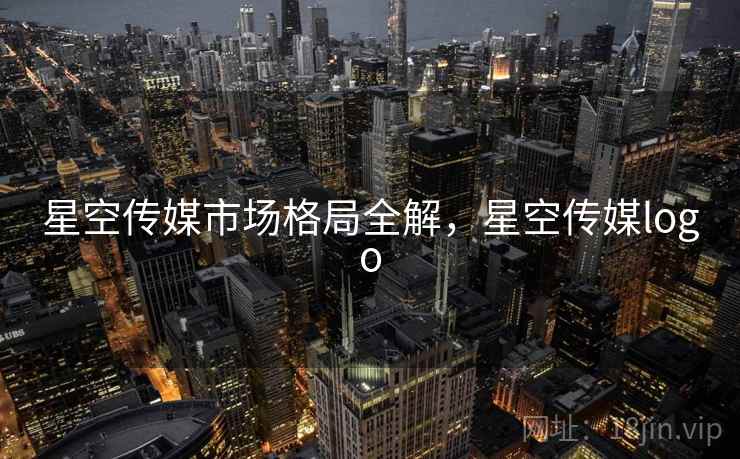 星空传媒市场格局全解，星空传媒logo